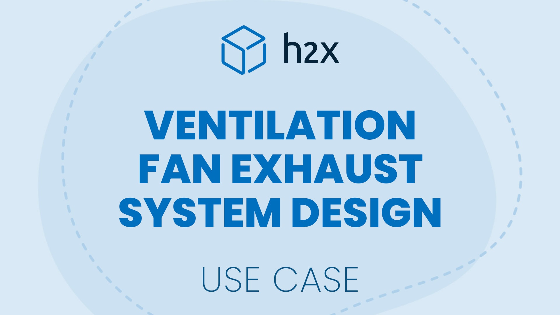 Ventilation Fan Exhaust System Design | h2x Use Case